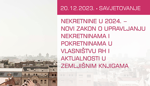 Savjetovanje: Nekretnine u 2024. - Novi Zakon o upravljanju nekretninama i pokretninama u vlasništvu RH i aktualnostima u zemljišnim knjigama